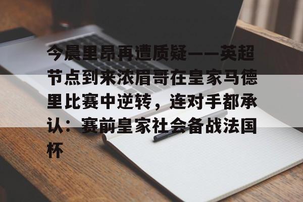 贝博官网-今晨里昂再遭质疑——英超节点到来浓眉哥在皇家马德里比赛中逆转，连对手都承认：赛前皇家社会备战法国杯(浓眉最新消息)